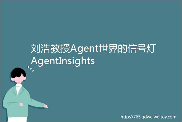 刘浩教授Agent世界的信号灯AgentInsights